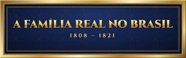 A Família Real no Brasil (1808 – 1821)