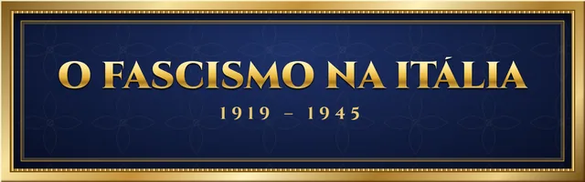 O Fascismo na Itália (1919 – 1945)
