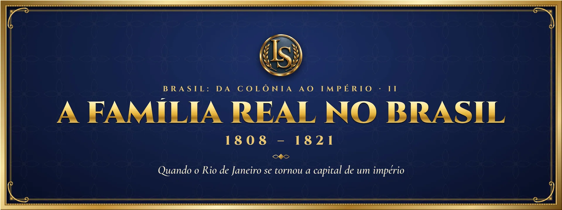 A Família Real no Brasil (1808 – 1821): Quando o Rio de Janeiro se tornou a capital de um império